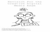 Revision For the Creative Digital Media Exam · 2015-07-13 · Revision For the Creative Digital Media Exam For the exam you must be able to show that you: A understand digital media