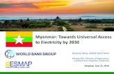 Myanmar: Towards Universal Access to Electricity …...Myanmar: Towards Universal Access to Electricity by 2030 Xiaoping Wang, ESMAP, World Bank Maung Win, Ministry of Agriculture,