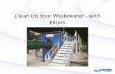 Clean Up Your Wastewater - with Filters · 2018-04-04 · Backwash and Solids Removal Clean Up Your Wastewater – with Filters OUTSIDE – to – INSIDE Backwash • Because particulates