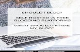 SHOULD I BLOG? SELF HOSTED vs FREE BLOGGING PLATFORMS … · Free Blogging Platforms Pros Cons Quick and easy to start You will have or tagged to your site Gives you a space to learn