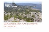 MAPLEWOOD AREA PLAN CHARRETTE - North Vancouver · 2016-11-30 · Charrettes do not produce final plans or drawings, the outcome will form a framework for the further refinement and