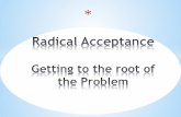 Radical Acceptance is the - naadac.org€¦ · Radical Acceptance Of What is • Freedom of requires acceptance from deep within- Let go of fighting reality. • Acceptance is the