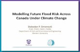 Modelling Future Flood Risk Across Canada Under Climate Change€¦ · Modelling Future Flood Risk Across Canada Under Climate Change Slobodan P. Simonović FCAE, FCSCE, FASCE, FIWRA.