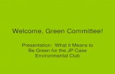 Welcome, Green Committee! - Flemington-Raritan Regional ...€¦ · Welcome, Green Committee! Presentation: What it Means to Be Green for the JP Case Environmental Club •Conserves