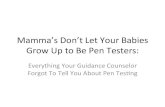 Mamma Don't Let Your Babies Grow Up to be Pen Testers - (a ... · Mamma Don't Let Your Babies Grow Up to be Pen Testers - (a.k.a. Everything Your Guidance Counselor Forgot to Tell