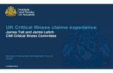 UK Critical Illness claims experience · 2013-10-07  · UK Critical Illness claims experience James Tait and Jamie Leitch CMI Critical Illness Committee 3 October 2013 Society of