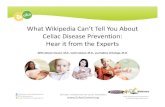 What Wikipedia Can't Tell You About Celiac Disease ... ... • Works for the multicenter PreventCD project ( ), investigating whether changing infant feeding practices can prevent