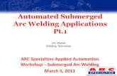 Automated Submerged Arc Welding Applications Pt Automation... Automated Submerged Arc Welding Applications Pt.1 ARC Specialties Applied Automation Workshop – Submerged Arc Welding