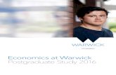 Economics at Warwick Postgraduate Study 2016 · 2015-10-26 · Economics at Warwick ... quiz, welcome reception, introductory meetings with course directors and an invitation to our