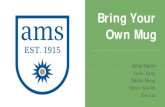 Bring Your Own Mug - University of British Columbia - AMS... · academics, Bring Your Own Mug is a campaign for hot beverage consumers at the Nest which provides convenience, financial