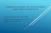 DISEASE CONCEPT OF ALCOHOLISM AND DRUG …svhc.org/wp-content/uploads/2018/06/Disease-concept-of...DISEASE OF MALADAPTIVE*LEARNING Addiction is the hijacking of the brain mechanisms