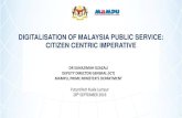 DIGITALISATION OF MALAYSIA PUBLIC SERVICE: CITIZEN … · DIGITALISATION OF MALAYSIA PUBLIC SERVICE: CITIZEN CENTRIC IMPERATIVE 1 DR SUHAZIMAH DZAZALI DEPUTY DIRECTOR GENERAL (ICT)