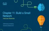 Chapter 11: Build a Small Network IntroToNetworking/Chapter 11/CCN… · 11.1 Network Design •Explain how a small network of directly connected segments is created, configured,