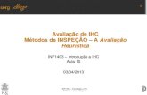 Avaliação de IHC Métodos de INSPEÇÃO A Avaliação Heurísticainf1403/docs/luciana2013_1/3WB-Aula10.pdfRápido e Rasteiro Testes de Usabilidade Estudos de Campo Avaliação Preditiva