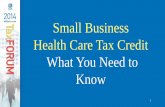 Small Business Health Care Tax Credit What You Need to Know Business... · What is the Small Business Health Care Tax Credit? • Tax credit for small employers, including tax-exempt