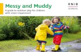 Messy and Muddy - RNIB...4 Messy and muddy at home and in the garden Even the smallest of outdoor spaces can provide a child with great opportunities to stimulate their minds and bodies.