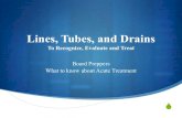 Lines, Tubes, and Drains - Board PreppersTo understand the purpose of the lines, tubes, and drains and how they effect our patients. S. ... S A chest tube (thoracic catheter, tube