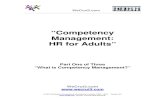 “Competency Management: HR for Adults” · about competency management and competency based approaches for a number of years. Conferences have been held in both Canada and the
