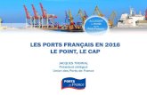 LES PORTS FRANÇAIS EN 2016 LE POINT, LE CAP - Port de France · 2017-03-14 · LES PORTS DE COMMERCE ET DE PECHE LES GRANDS PORTS MARITIMES (GPM) Etablissements publics de l'Etat,