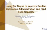 Using Six Sigma to Improve Cardiac Medication ... · Using Six Sigma to Improve Cardiac Medication Administration and CAT Scan Capacity Susan McGann RN, BSN ... within time frames
