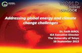 Addressing global energy and climate change challenges · 2020-02-21 · Addressing global energy and climate change challenges Dr. Fatih BIROL IEA Executive Director The University