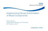 Implementing Nurse Authorisation of Blood Components · Implementing Nurse Authorisation of Blood Components Denise Watson Patient Blood Management Practitioner 25 th February, 2016.