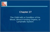 Chapter 27 Chapter_27_powerpoint3… · Chapter 27 The Child with a Condition of the Blood, Blood-Forming Organs, or Lymphatic System. Objectives • Summarize the components of blood.