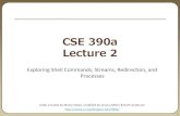 CSE 390a Lecture 2 - courses.cs.washington.edu · CSE 390a Lecture 2 Exploring Shell Commands, Streams, Redirection, and ... •Commands for file manipulation, examination, searching