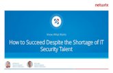 Know What Works How to Succeed Despite the Shortage of IT ...€¦ · talent shortage. IT Security Talent Shortage 33% of respondents say the shortage makes them prime hacking targets*