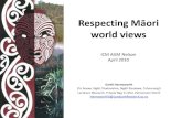 Respecting Māori world views · Respecting Māori world views ICM AGM Nelson April 2010 Garth Harmsworth (Te Arawa, Ng āti Tūwharetoa, Ngāti Raukawa, Tuhourangi) Landcare Research,