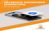FACEBOOK MESSENGER MARKETING for eCOMMERCE | … · FACEBOOK MESSENGER MARKETING for eCOMMERCE | 9 2.2. Using Facebook Messenger + Chatbots for Ecommerce To use Facebook Messenger