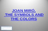 JOAN MIRÓ, THE SYMBOLS AND THE COLORS · PDF file JOAN MIRÓ, THE SYMBOLS AND THE COLORS Tres aixes plenes d’art: Tàpies, les textures i els materials de l’entorn. Miró, els