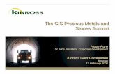 The CIS Precious Metals and Stones SummitThe CIS Precious Metals and Stones Summit The CIS Precious Metals and Stones Summit Hugh Agro Sr. Vice President, Corporate Development Kinross