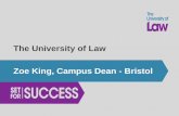 The University of Law Zoe King, Campus Dean - Bristol · 4/2/2019  · • Graduate Diploma in Law (GDL) • MA Law • i-GDL Legal Practice Course (LPC): • LPC • LPC MSc in Law,