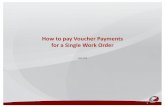 How to pay Voucher Payments for a Single Work Order€¦ · To start you payment, in the Work Oder Details click Voucher.In the Work Order Main click Generate Voucher. Either button