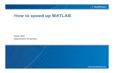 How to speed up MATLAB - MathWorks · 17 Acceleration using MEX (MATLAB Executable) Call C or Fortran code directly from MATLAB – Integrate existing code using MEX API – Auto-generate