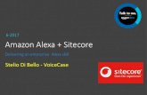 6-2017 Amazon Alexa + Sitecore · Amazon Alexa + Sitecore 6-2017 Delivering an enterprise Alexa skill Stelio Di Bello - VoiceCase . 2 ... Play music - Spotify or Amazon Music Get