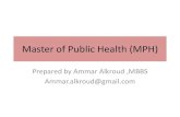 Master of Public Health (MPH) · Master of Public Health (MPH) Prepared by Ammar Alkroud ,MBBS Ammar.alkroud@gmail.com. ... Transcript ( with credential evaluation) your transcript