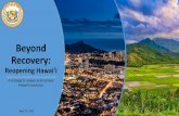Beyond Recovery - governor.hawaii.gov · 5/18/2020  · Recovery: Reopening Hawaiʻi A strategy to reopen and reshape Hawaii’s economy May 18, 2020. Safe Practices, Safe Results