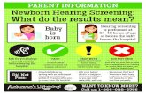 PARENT INFORMATION Newborn Hearing Screening: What do · PDF file screening attempts should be performed NEWBORN HEARING SCREENING FACTS: Each year, infants are born deaf or hard of