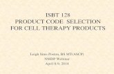 ISBT 128 PRODUCT CODE SELECTION - ICCBBA · • Standard Terminology for Blood, Cellular Therapy, and Tissue Product Descriptions v4.33 March 2014 (Current Version - Updated Monthly)