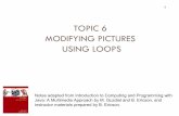 TOPIC 6 MODIFYING PICTURES USING LOOPSwatt/home/courses/2010-11/cs1026b/notes/cs10… · Looping (iteration) 6 All programming languages have a construct that allows us to repeat