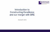Introduction to Constructing Excellence and our merger ... · Introduction to Constructing Excellence and our merger with BRE AUGUST 2016 . Constructing Excellence Not-for-profit