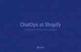 ChatOps at Shopify - USENIX · ChatOps at Shopify. Inviting Bots in our Day-to-Day OperationsYour. Production Engineering. 1200+ $40b Rails 40+ 500k+ 10k. ChatOps. Conversation Driven