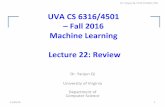 UVA CS 6316/4501 – Fall 2016 Machine Learning Lecture 22 ...€¦ · UVA CS 6316/4501 – Fall 2016 Machine Learning Lecture 22: Review Dr. Yanjun Qi University of Virginia Department