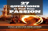 27 QUESTIONS TO FIND YOUR PASSION - Live Your Legend · 27 QUESTIONS TO FIND YOUR PASSION . 3 . CHANGE THE WORLD BY DOING WORK YOU LOVE . GUIDANCE: You are the only one who can find