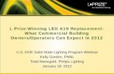 L Prize-Winning LED A19 Replacement: What ... - Energy.gov · L Prize-Winning LED A19 Replacement: What Commercial Building Owners/Operators Can Expect in 2012 . U.S. DOE Solid-State