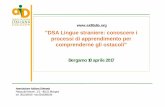 DSA Lingue straniere: conoscere i processi di ... · "DSA Lingue straniere: conoscere i processi di apprendimento per comprenderne gli ostacoli" Bergamo 10 aprile 2017 Associazione