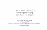 A Public Health Approach to Preventing and Treating Child ...€¦ · A Public Health Approach to Preventing and Treating Child Abuse and Neglect Melissa T. Merrick, PhD President
