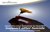 Have You Lost Someone to Suicide? Support after Suicide · • Run errands and/or cook a meal for them. Small acts go a long way. • Realize that when someone loses someone close